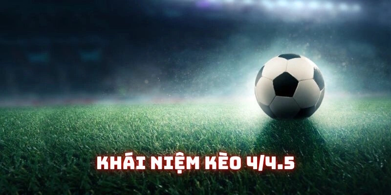 Khái niệm chi tiết kèo 4/4.5